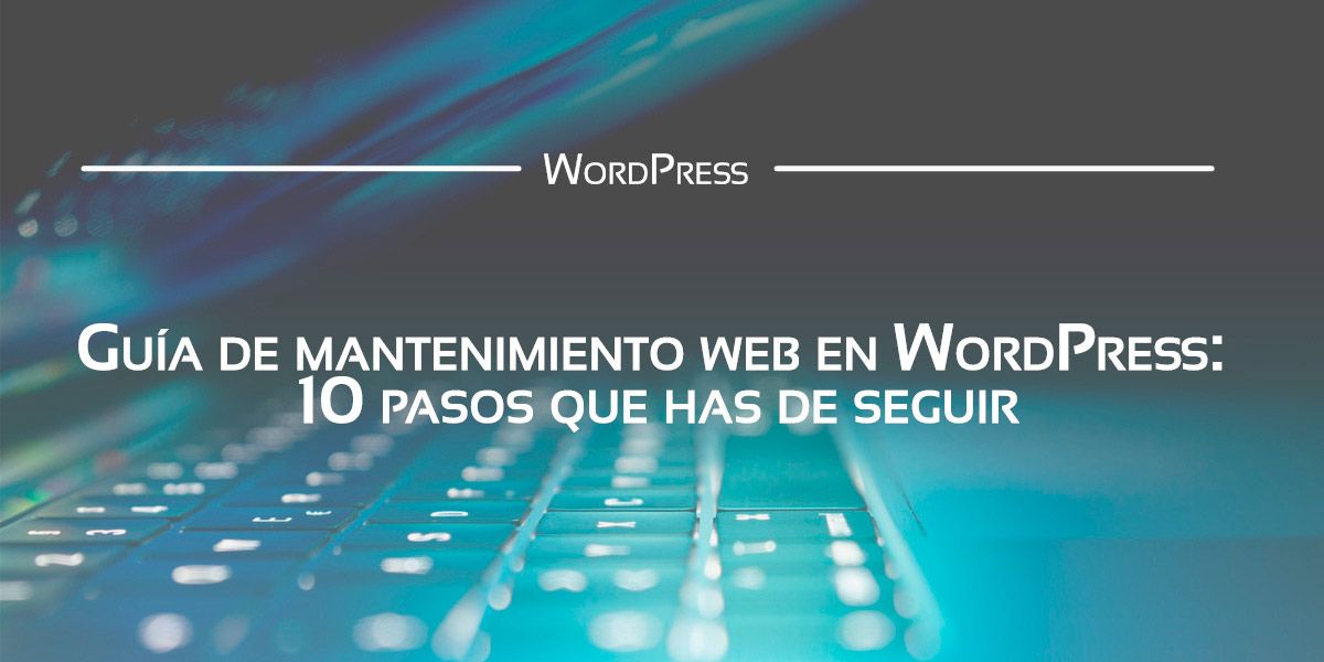 Una guía de mantenimiento web de WordPress que te será de gran ayuda