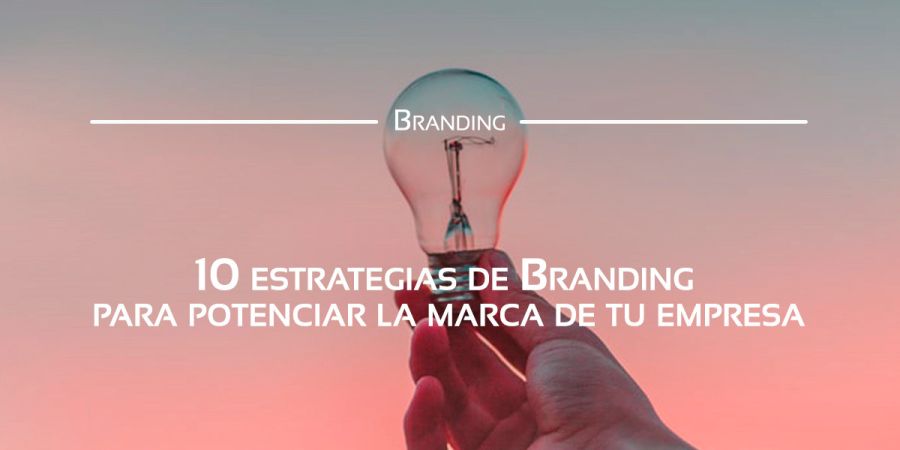 Una serie de estrategias de Branding para tu marca