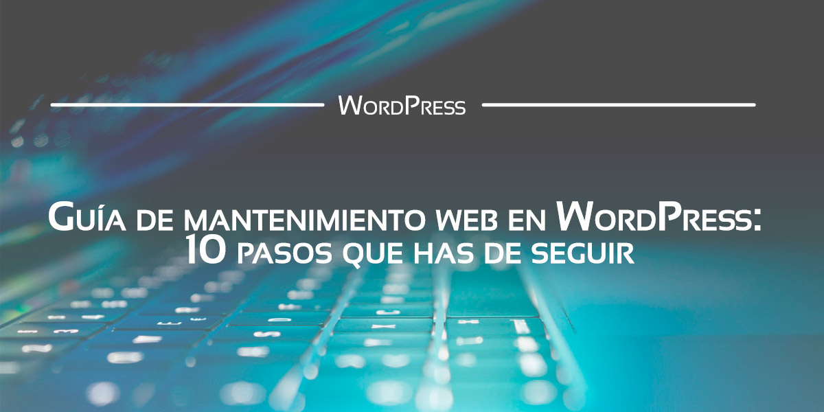 Una guía de mantenimiento web de WordPress que te será de gran ayuda
