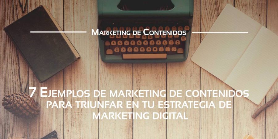 Algunos ejemplos de marketing de contenidos que pueden serte de gran ayuda
